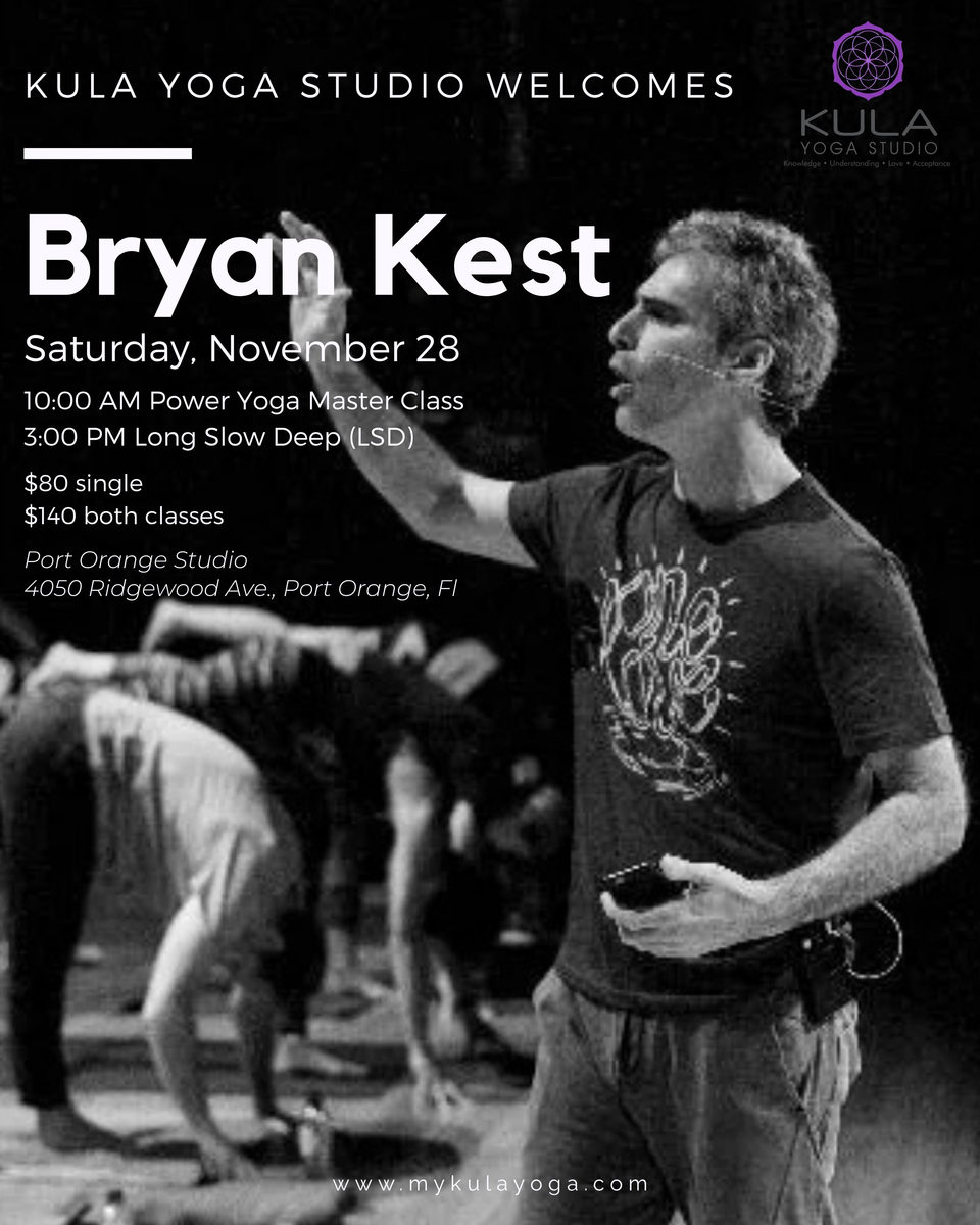Kula Yoga Studio welcomes Bryan Kest, Saturday, November 28: 10:00 AM Power Yoga Master Class and 3:00 PM Long Slow Deep (LSD). $80 single, $140 both classes. Port Orange Studio.